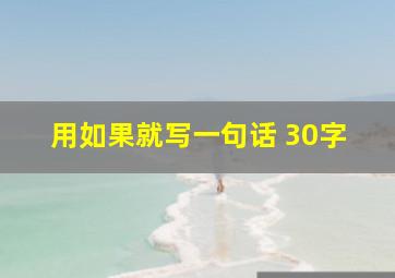 用如果就写一句话 30字